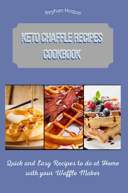 Keto Chaffle Recipes Cookbook : Quick and Easy Recipes to do at Home with your Waffle Maker, Paperback / softback Book