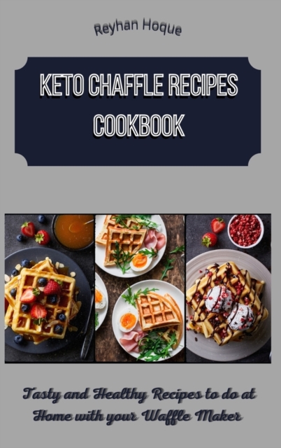 Keto Chaffle Recipes Cookbook : Tasty and Healthy Recipes to do at Home with your Waffle Maker, Hardback Book