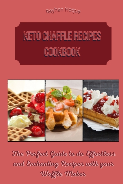 Keto Chaffle Recipes Cookbook : The Perfect Guide to do Effortless and Enchanting Recipes with your Waffle Maker, Paperback / softback Book