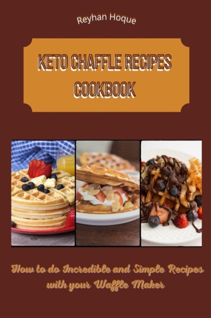 Keto Chaffle Recipes Cookbook : How to do Incredible and Simple Recipes with your Waffle Maker, Paperback / softback Book