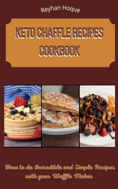Keto Chaffle Recipes Cookbook : How to do Incredible and Simple Recipes with your Waffle Maker, Hardback Book