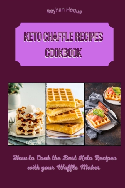 Keto Chaffle Recipes Cookbook : How to Cook the Best Keto Recipes with your Waffle Maker, Paperback / softback Book