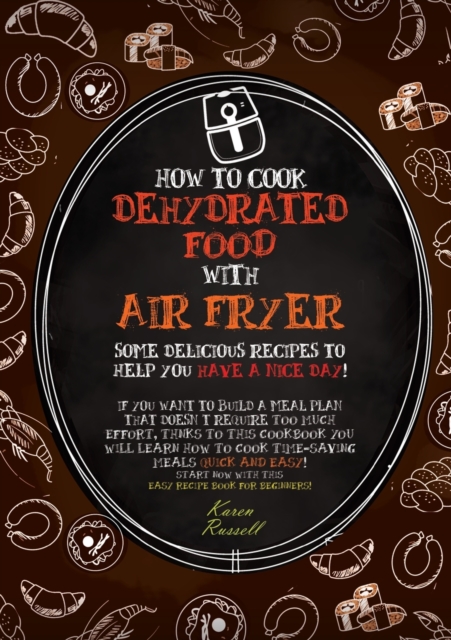 HOW TO COOK DEHYDRATED FOOD WITH AIR FRYER (second edition) : some delicious recipes to help you have a nice day! if you want to build a meal plan that doesn't require too much effort, thanks to this, Paperback / softback Book