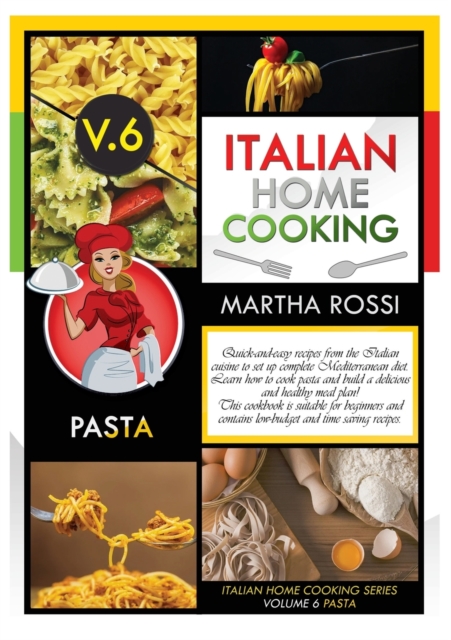 ITALIAN HOME COOKING 2021 VOL.6 PASTA (second edition) : Quick-and-easy recipes from the Italian cuisine to set up your complete Mediterranean diet. Learn how to cook pasta and build a delicious and h, Paperback / softback Book