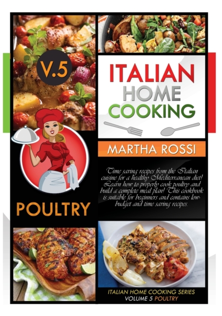 ITALIAN HOME COOKING 2021 VOL.5 POULTRY (second edition) : Time saving recipes from the Italian cuisine for a healthy Mediterranean diet! Learn how to properly cook poultry and build a complete meal p, Paperback / softback Book