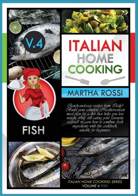 Italian Home Cooking 2021 Vol.4 Fish : Quick-and-easy recipes from Italy! Build your complete Mediterranean meal plan for a diet that helps you lose weight, while still eating your favourite seafood!, Paperback / softback Book