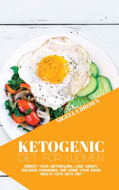 Ketogenic Diet for Women : Reboot Your Metabolism, Lose Weight, Balance Hormones, and Raise Your Brain Health with Keto Diet, Hardback Book
