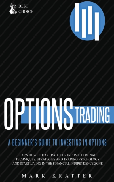 Options Trading : Learn how to Dominate Techniques, Strategies and Trading Psychology and Start Living in the Financial Independence Zone, Hardback Book