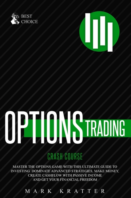 Options Trading Crash Course : Master the Options Game with this Effective Guide to Investing. Dominate Advanced Strategies, Make Money, Create Cashflow with Passive Income and Get Your Financial Free, Paperback / softback Book