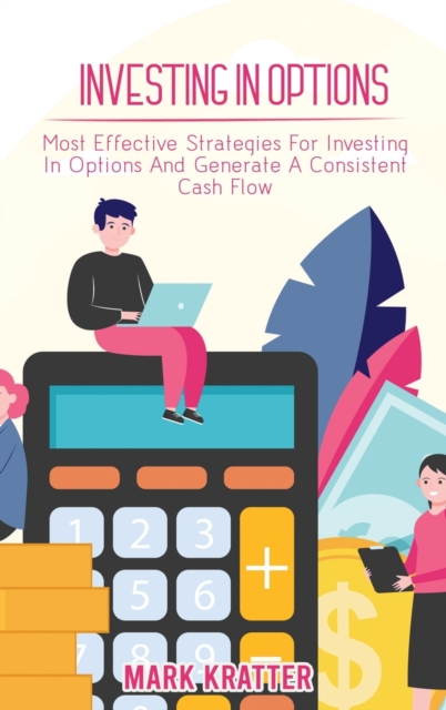 Investing in Options : Most Effective Strategies For Investing In Options And Generate A Consistent Cash Flow, Hardback Book