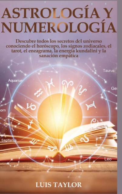 Astrology And Numerology Mastery : Discover all the Secrets of the Universe by Knowing Horoscope & Zodiac Signs, Tarot, Enneagram, Kundalini Rising, & Empath Healing for Self-Discovery with Self-Estee, Hardback Book