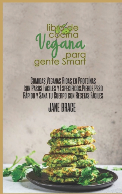 Libro de Cocina Vegano para Smart Personas : Vegan comidas ricas en proteinas con pasos faciles y especificos. Pierde peso rapido y cura tu cuerpo con recetas faciles ( SPANISH VERSION ), Hardback Book