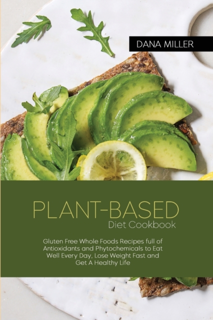 Plant-Based Diet Cookbook : Gluten Free Whole Foods Recipes full of Antioxidants and Phytochemicals to Eat Well Every Day, Lose Weight Fast and Get A Healthy Life ( SECOND EDITION ): Gluten Free Whole, Paperback / softback Book