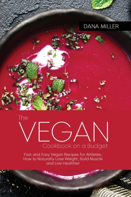 The Vegan Cookbook on a Budget : Wholesome, Affordable, Quick & Easy Vegan Recipes for You and Your Family, Paperback / softback Book