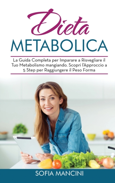 Dieta Metabolica : La Guida Completa per Imparare a Risvegliare il Tuo Metabolismo mangiando. Scopri l'Approccio a 5 Step per Raggiungere il Peso Forma - Metabolism Diet (Italian Version), Hardback Book