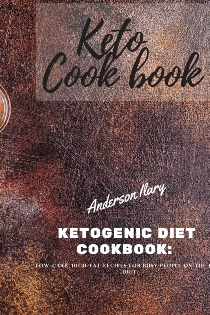 Keto Cookbook : KETOGENIC DIET COOKBOOK: low carb, high-fat recipes for busy people on the keto diet., Paperback / softback Book