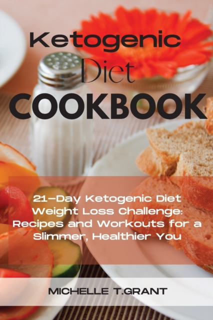 Ketogenic Diet Cookboook : 21-Day Ketogenic Diet Weight Loss Challenge: Recipes and Workouts for a Slimmer, Healthier You., Paperback / softback Book