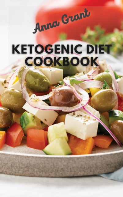 Ketogenic Diet Cookboook : 5-Ingredient Affordable, Quick & Easy Ketogenic Recipes Lose Weight, Lower Cholesterol & Reverse Diabetes 21- Day Keto Meal Plan, Hardback Book