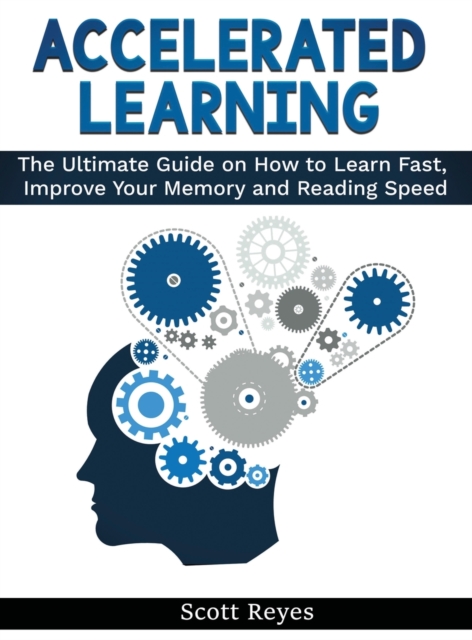 Accelerated Learning : The Ultimate Guide on How to Learn Fast and Improve Your Memory Skills, Hardback Book