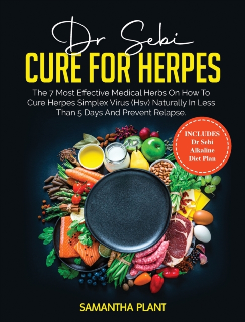 Dr. Sebi Cure for Herpes : The 7 Most Effective Medical Herbs On How to Cure Herpes Simplex Virus (HSV) Naturally in Less Than 5 Days and Prevent Relapse. Includes Dr. Sebi Alkaline Diet Plan, Hardback Book