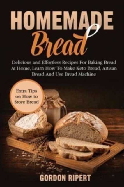 Homemade Bread : Delicious and Effortless Recipes For Baking Bread At Home, Learn How To Make Keto Bread, Artisan Bread And Use Bread Machine, Paperback / softback Book