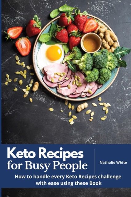 Keto Recipes for Busy People : How to handle every Keto Recipes challenge with ease using these Book, Paperback / softback Book