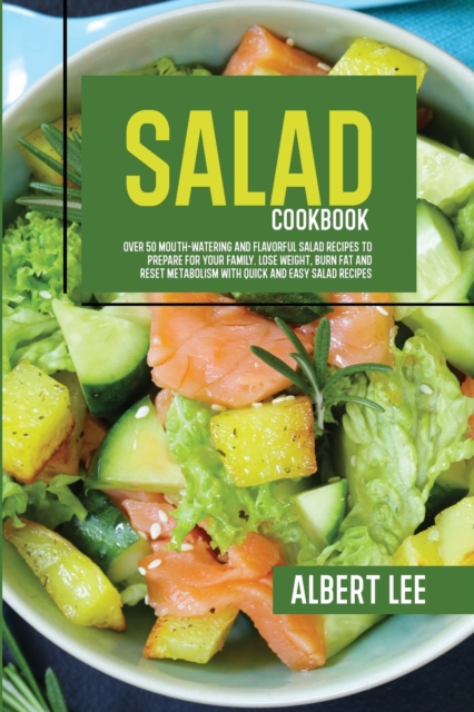 Salad Cookbook : Find Out How to Prepare Tasty and Delicious Salads in Less than 15 Minutes Stay Fit and Healthy With Simple and Easy Salads Recipes, Paperback / softback Book