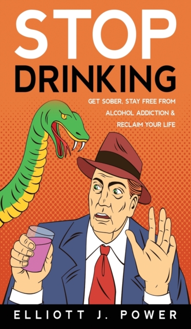 Stop Drinking : Get Sober, Stay Free from Alcohol Addiction and Reclaim Your Life, Hardback Book