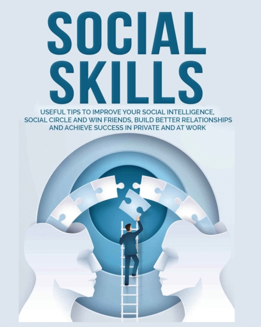 Social Skills : Useful tips to Improve Your Social Intelligence, Social Circle and Win Friends, Build Better Relationships and Achieve Success in your Life, even at Work, Paperback / softback Book