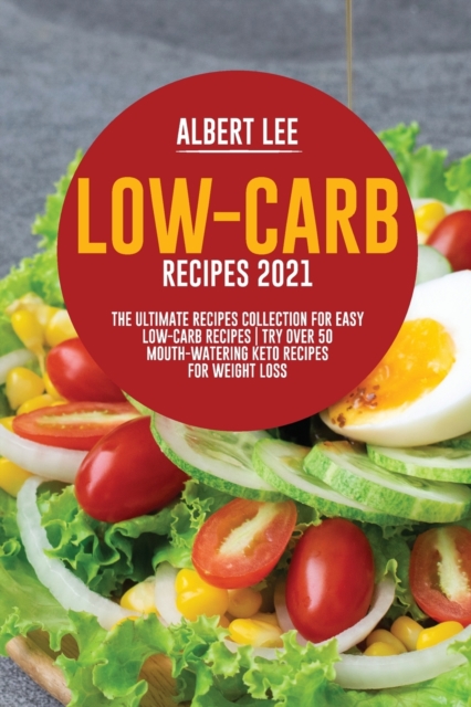 Low-Carb Recipes 2021 The Ultimate Recipes Collection for Easy Low-Carb Recipes Try Over 50 Mouth-Watering Keto Recipes For Weight Loss, Paperback / softback Book