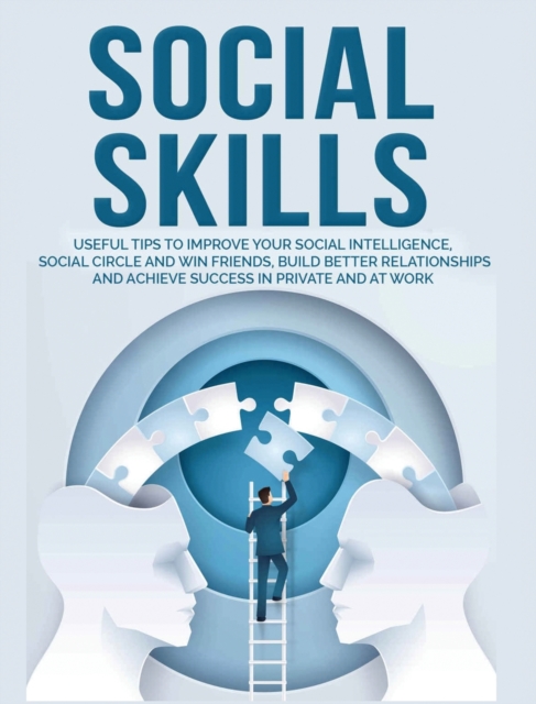 Social Skills : Useful tips to Improve Your Social Intelligence, Social Circle and Win Friends, Build Better Relationships and Achieve Success in your Life, even at Work, Hardback Book