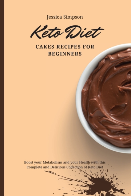 Keto Diet Cakes Recipes for Beginners : Boost your Metabolism and your Health with this Complete and Delicious Collection of Keto Diet, Paperback / softback Book