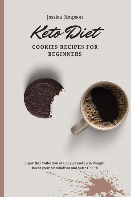 Keto Diet Cookies Recipes for Beginners : Enjoy this Collection of Cookies and Lose Weight, Boost your Metabolism and your Health, Paperback / softback Book