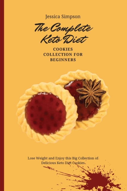 The Complete Keto Diet Cookies Collection for Beginners : Lose Weight and Enjoy this Big Collection of Delicious Keto Diet Cookies, Paperback / softback Book