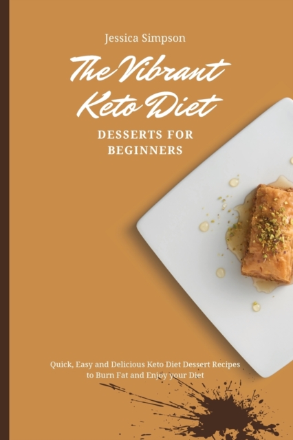 The Vibrant Keto Diet Desserts for Beginners : Quick, Easy and Delicious Keto Diet Dessert Recipes to Burn Fat and Enjoy your Diet, Paperback / softback Book