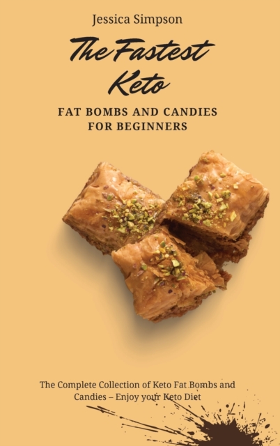 The Fastest Keto Fat Bombs and Candies for Beginners : The Complete Collection of Keto Fat Bombs and Candies - Enjoy your Keto Diet, Hardback Book