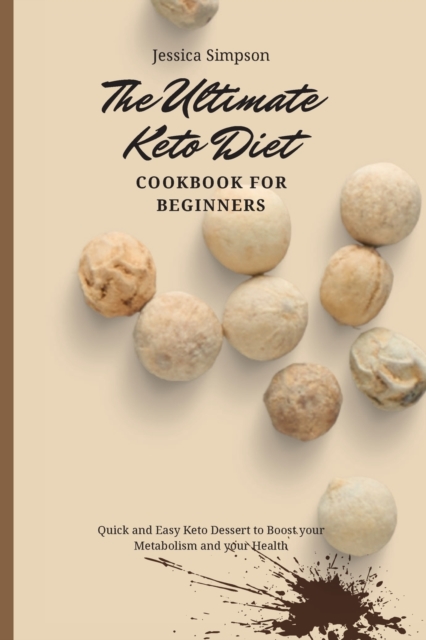 The Ultimate Keto Diet Cookbook for Beginners : Quick and Easy Keto Dessert to Boost your Metabolism and your Health, Paperback / softback Book