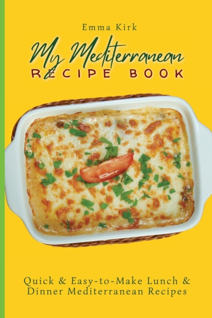 My Mediterranean Recipe Book : Quick & Easy-to-Make Lunch & Dinner Mediterranean Recipes, Paperback / softback Book