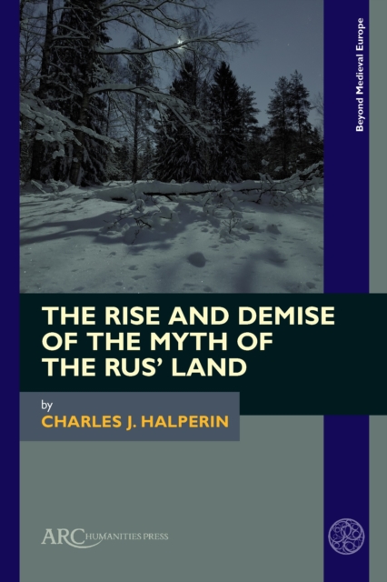 The Rise and Demise of the Myth of the Rus’ Land, Hardback Book
