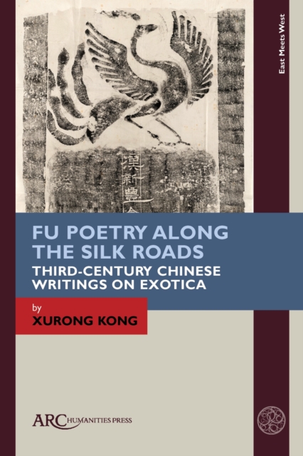 Fu Poetry Along the Silk Roads : Third-Century Chinese Writings on Exotica, PDF eBook