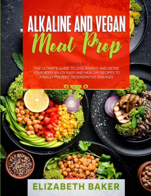 Alkaline and Vegan Meal Prep : 2 Books in 1: The Ultimate Guide to Lose Weight and Detox your Body. Enjoy Easy and Healthy Recipes to Finally Prevent Degenerative Diseases., Paperback / softback Book