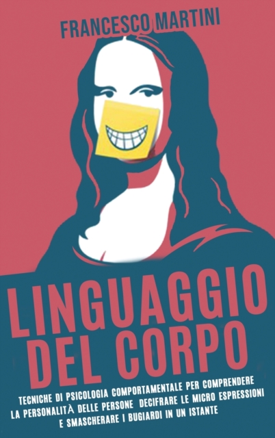 Linguaggio del Corpo : Il manuale completo per leggere la mente delle persone tramite il linguaggio non verbale., Hardback Book