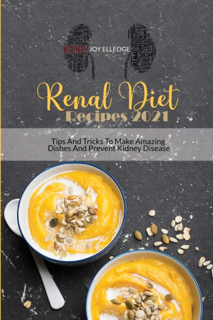 Renal Diet Recipes 2021 : Tips And Tricks To Make Amazing Dishes And Prevent Kidney Disease, Paperback / softback Book