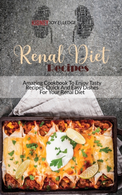 Renal Diet Recipes : Amazing Cookbook To Enjoy Tasty Recipes. Quick And Easy Dishes For Your Renal Diet, Hardback Book
