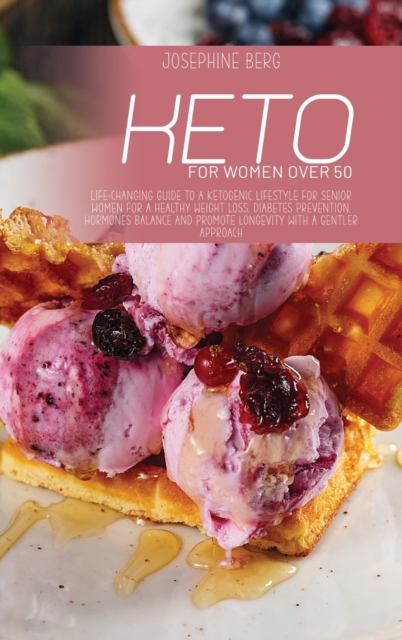 Keto For Women Over 50 : Life-Changing Guide To A Ketogenic Lifestyle For Senior Women For A Healthy Weight Loss, Diabetes Prevention, Hormones Balance And Promote Longevity With A Gentler Approach, Hardback Book