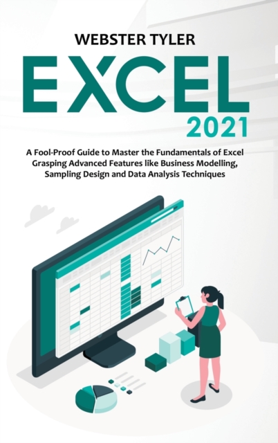 Excel 2021 : A Fool-Proof Guide to Master the Fundamentals of Excel Grasping Advanced Features like Business Modelling, Sampling Design and Data Analysis Techniques, Hardback Book