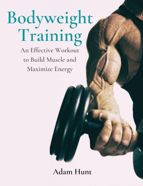 Bodyweight Training : An Effective Workout to Build Muscle and Maximize Energy, Paperback / softback Book