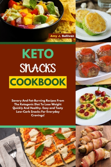 Keto Snacks Cookbook : Savory And Fat-Burning Recipes From The Ketogenic Diet To Lose Weight Quickly And Healthy. Easy and Tasty Low-Carb Snacks For Everyday Cravings!, Paperback / softback Book