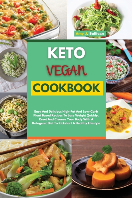 Keto Vegan Cookbook : Easy And Delicious High-Fat And Low-Carb Plant Based Recipes To Lose Weight Quickly. Reset And Cleanse Your Body With A Ketogenic Diet To Kickstart A Healthy Lifestyle, Paperback / softback Book