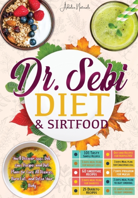 Dr. Sebi Diet & Sirtfood : You'll Discover 300+ Delicious Recipes and Diet Plans for Cure All Diseases, Burn Fat, and Detox Your Body., Paperback / softback Book